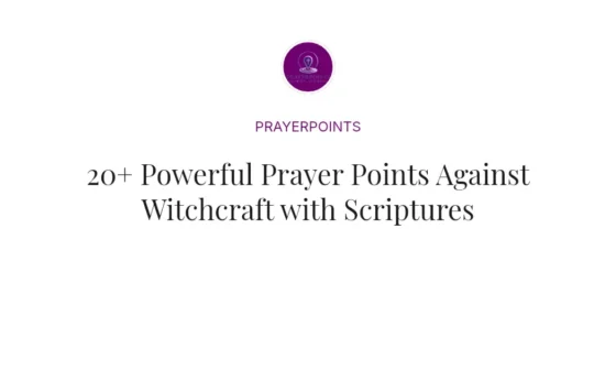20+ Powerful Prayer Points Against Witchcraft with Scriptures