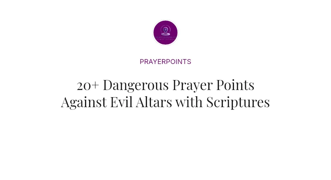20+ Dangerous Prayer Points Against Evil Altars with Scriptures