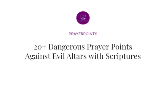 20+ Dangerous Prayer Points Against Evil Altars with Scriptures