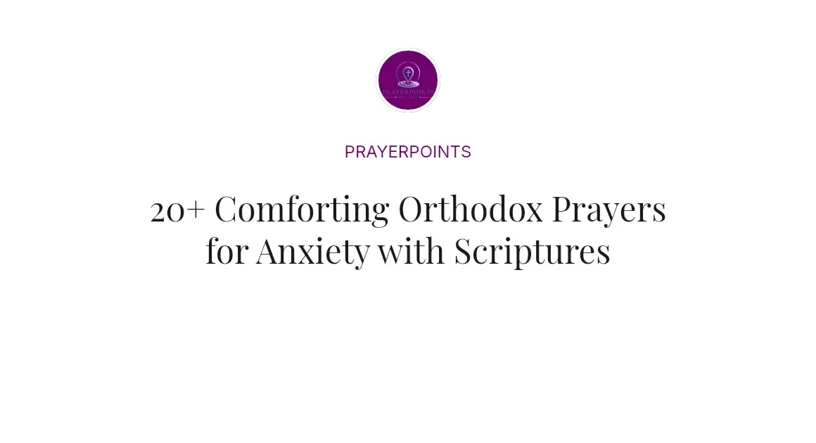 20+ Comforting Orthodox Prayers for Anxiety with Scriptures