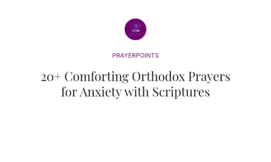 20+ Comforting Orthodox Prayers for Anxiety with Scriptures