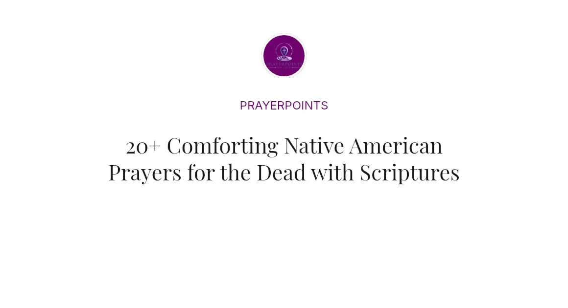 20+ Comforting Native American Prayers for the Dead with Scriptures