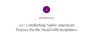 20+ Comforting Native American Prayers for the Dead with Scriptures