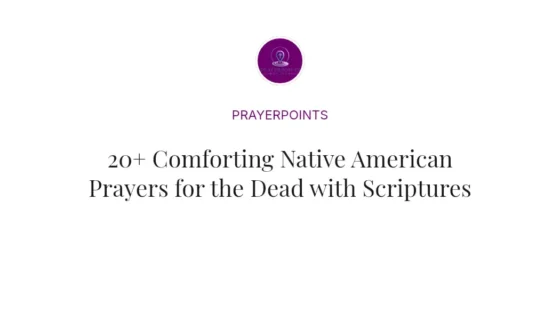 20+ Comforting Native American Prayers for the Dead with Scriptures