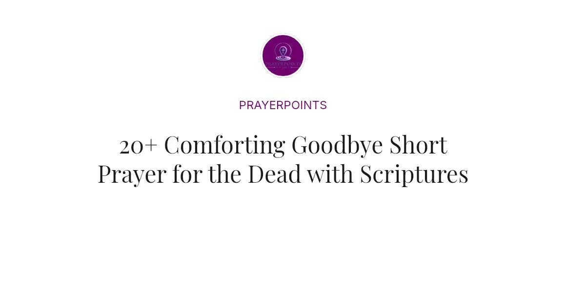 20+ Comforting Goodbye Short Prayer for the Dead with Scriptures