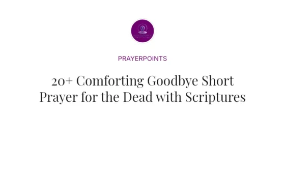 20+ Comforting Goodbye Short Prayer for the Dead with Scriptures