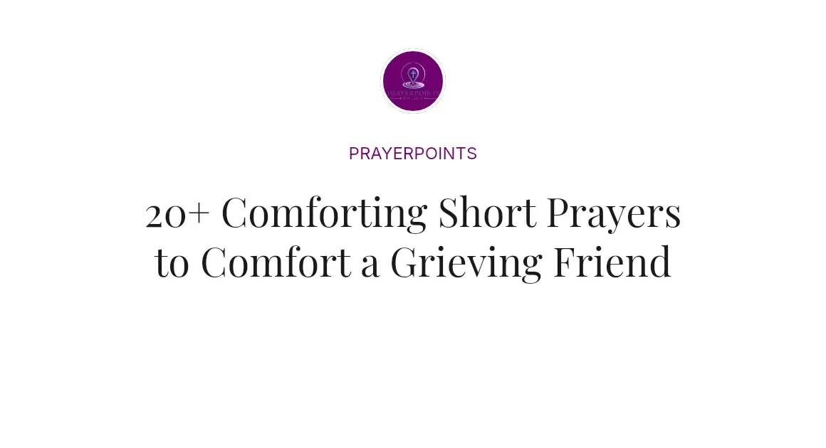 20+ Comforting Short Prayers to Comfort a Grieving Friend