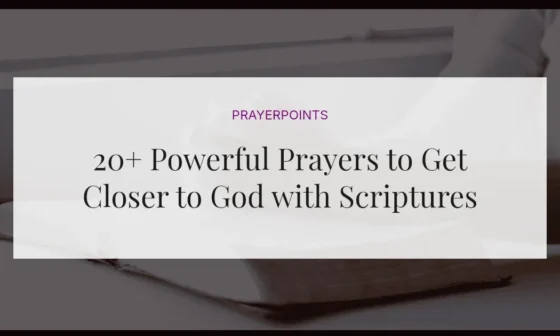 20+ Powerful Prayers to Get Closer to God with Scriptures