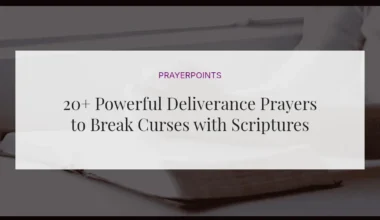 20+ Powerful Deliverance Prayers to Break Curses with Scriptures